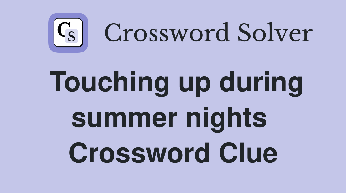 Touching up during summer nights  Crossword Clue