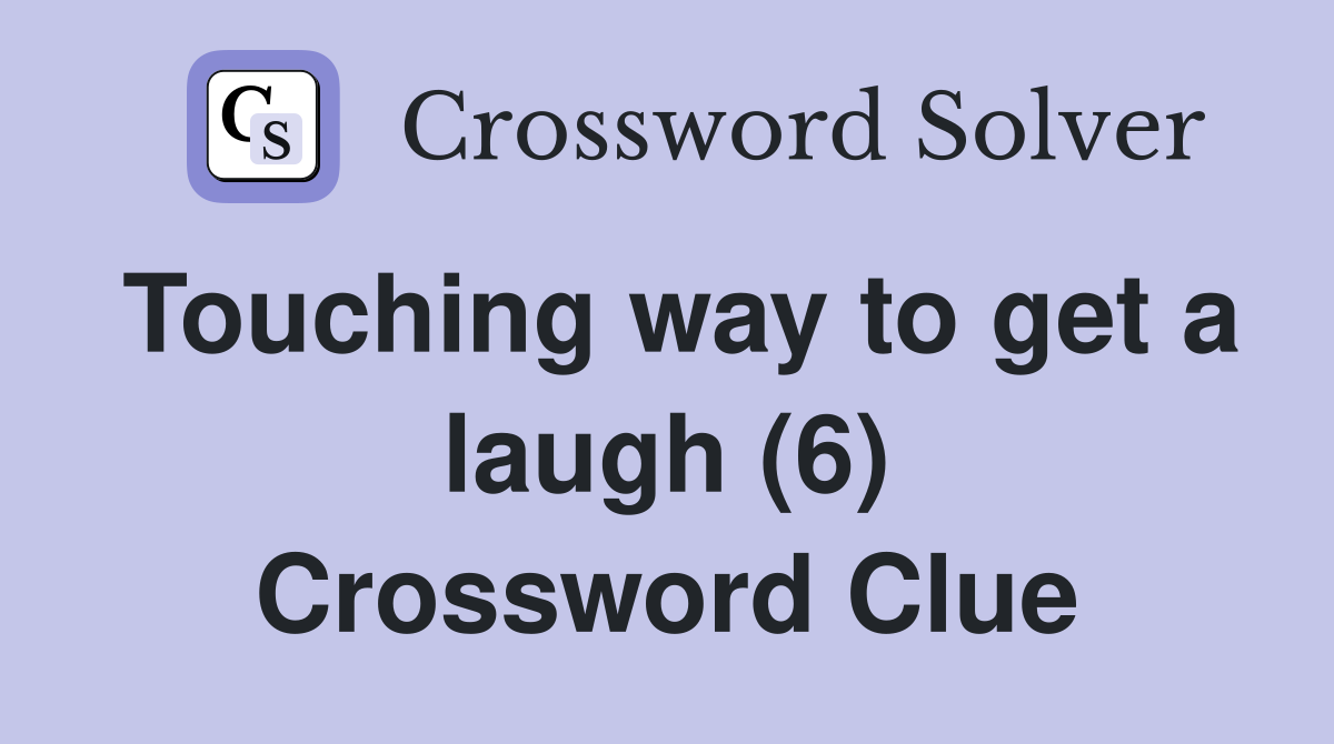 Touching way to get a laugh (6) Crossword Clue