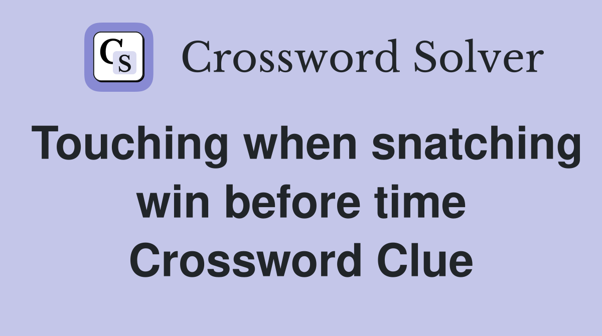 Touching when snatching win before time Crossword Clue
