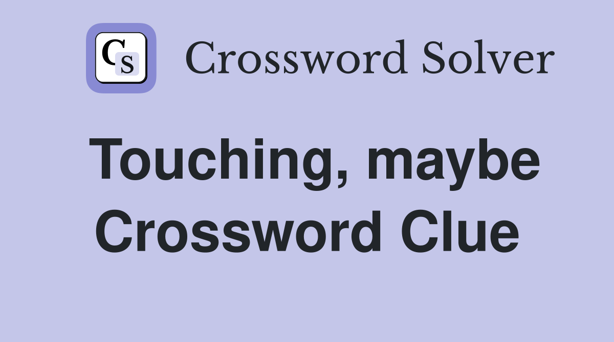 Touching, maybe Crossword Clue