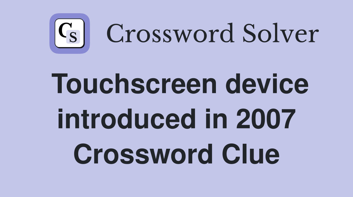 Touchscreen device introduced in 2007 Crossword Clue
