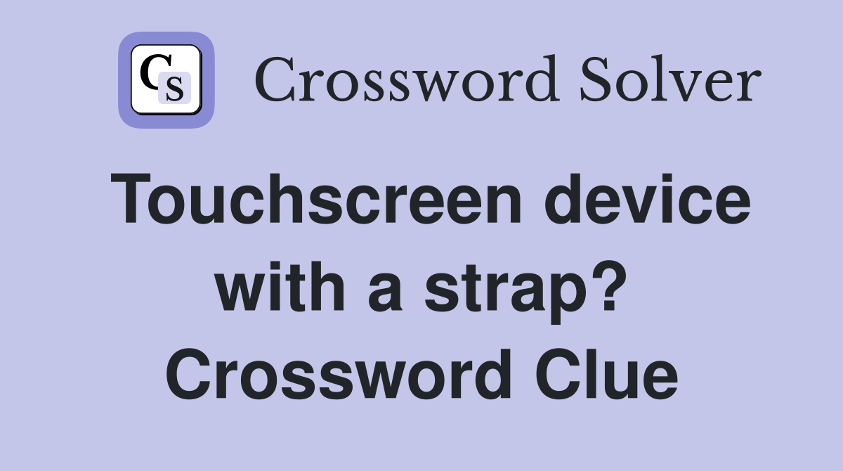 Touchscreen device with a strap? Crossword Clue