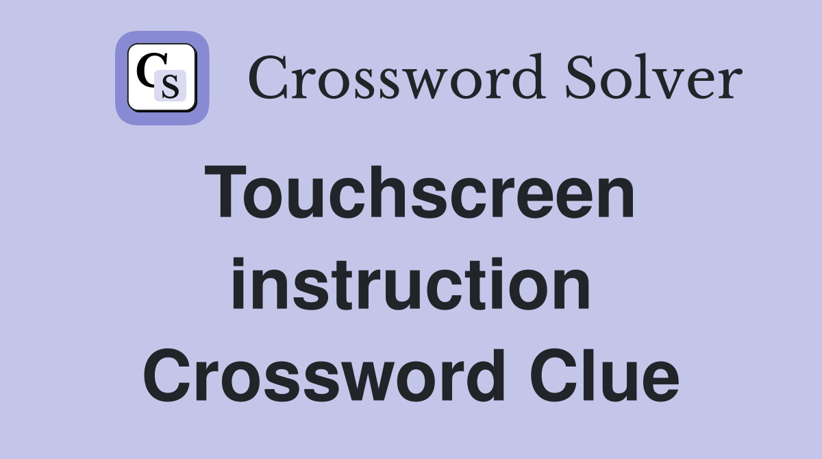 Touchscreen instruction Crossword Clue