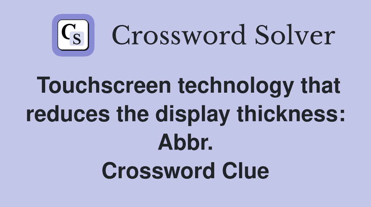 Touchscreen technology that reduces the display thickness: Abbr. Crossword Clue
