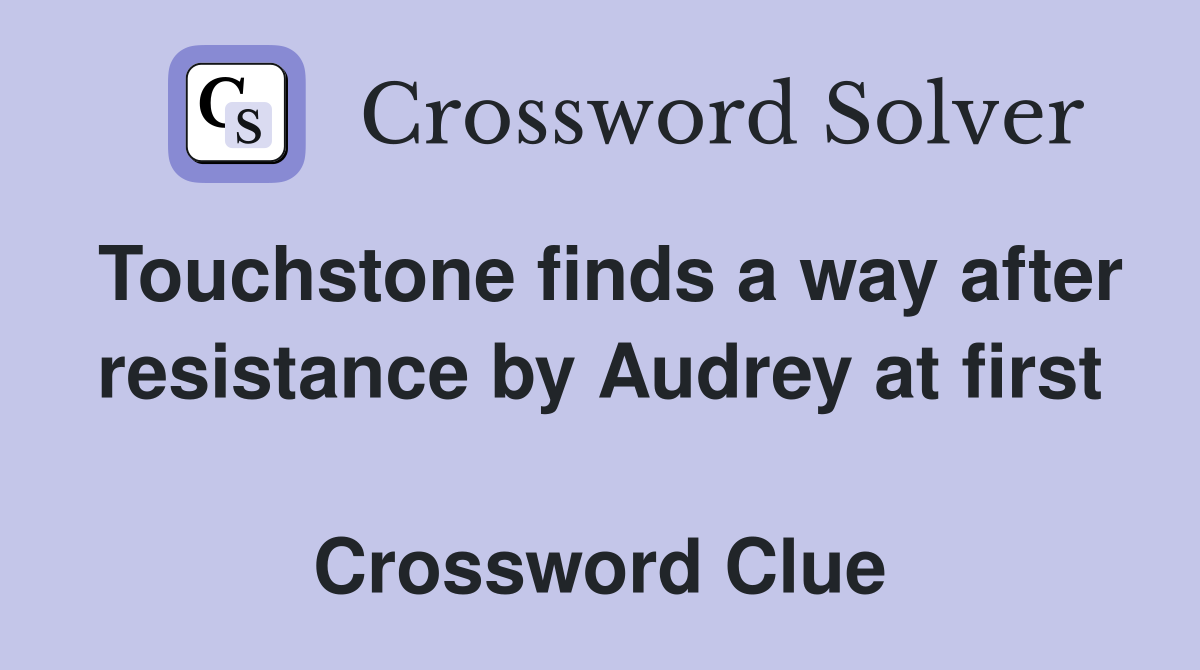 Touchstone finds a way after resistance by Audrey at first  Crossword Clue