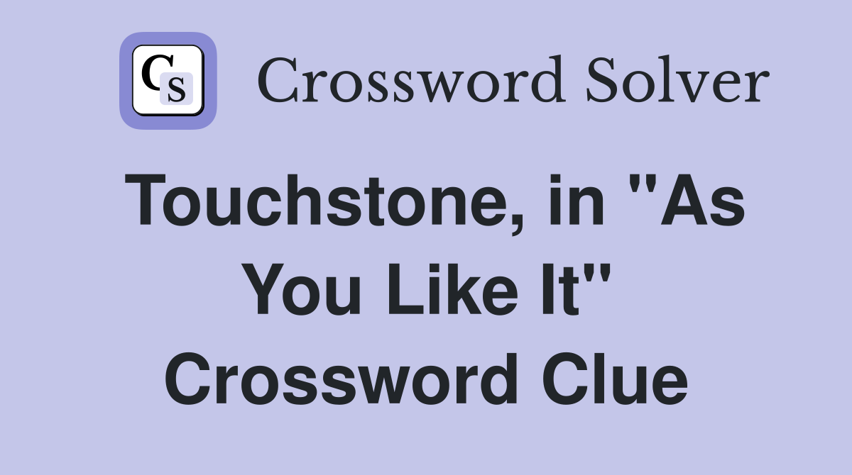 Touchstone, in "As You Like It" Crossword Clue