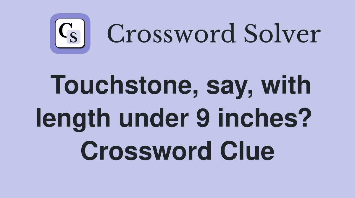Touchstone, say, with length under 9 inches?  Crossword Clue