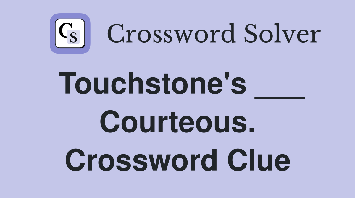 Touchstone's ___ Courteous. Crossword Clue