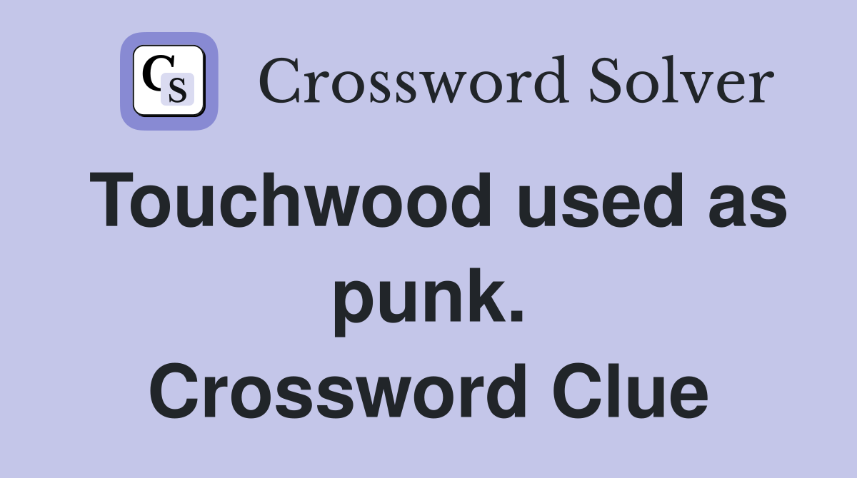 Touchwood used as punk. Crossword Clue