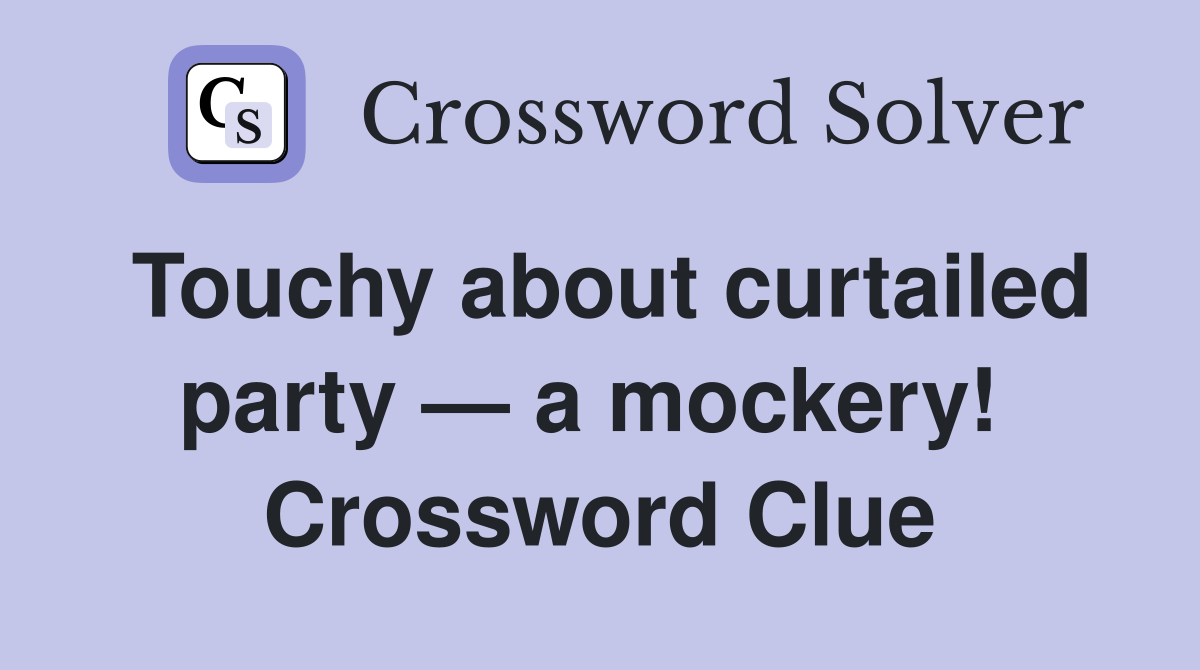 Touchy about curtailed party — a mockery!  Crossword Clue