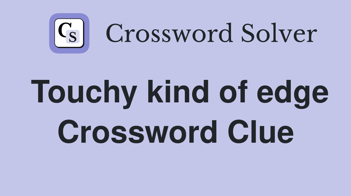 Touchy kind of edge Crossword Clue