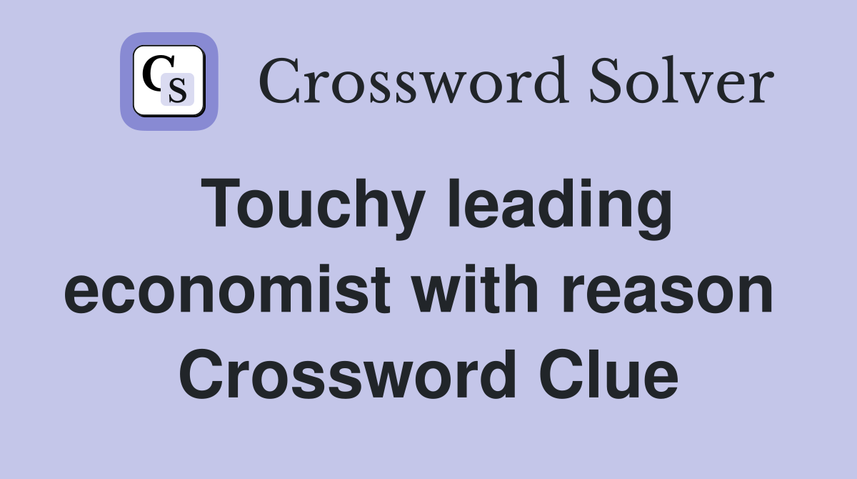 Touchy leading economist with reason  Crossword Clue