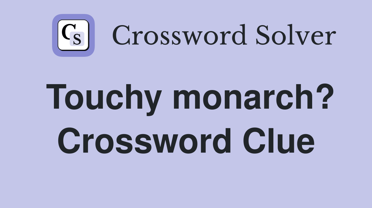 Touchy monarch? Crossword Clue