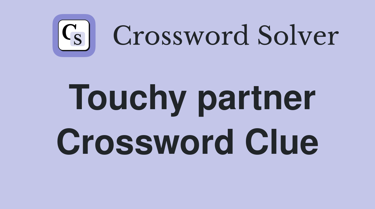 Touchy partner Crossword Clue
