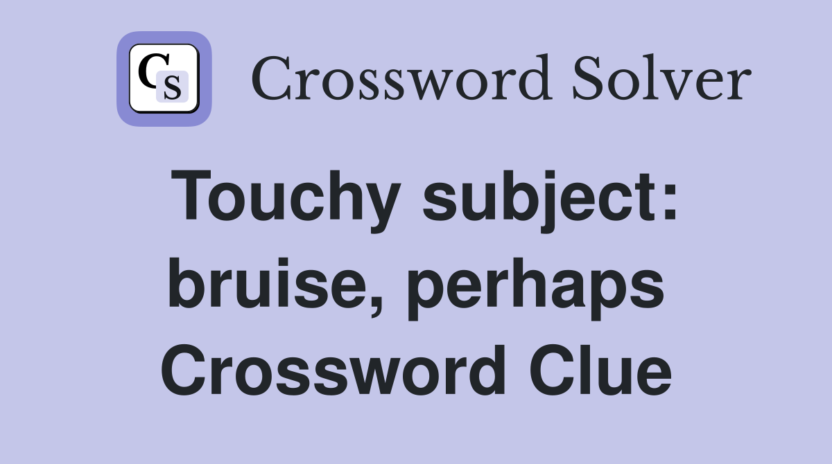Touchy subject: bruise, perhaps Crossword Clue