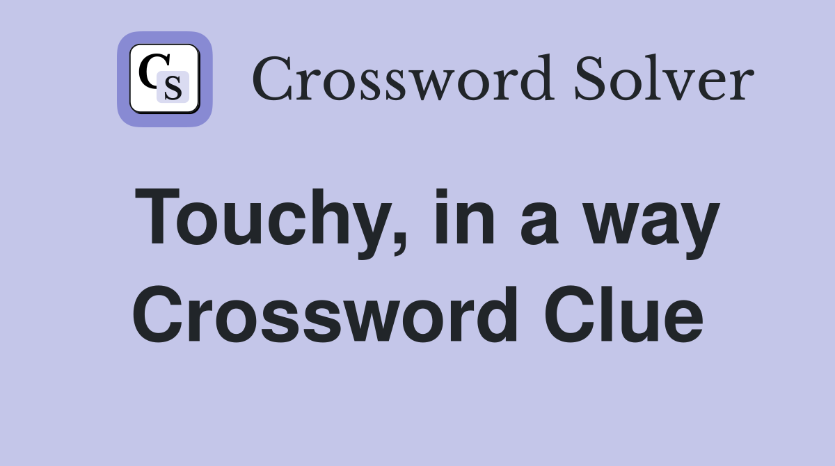 Touchy, in a way Crossword Clue