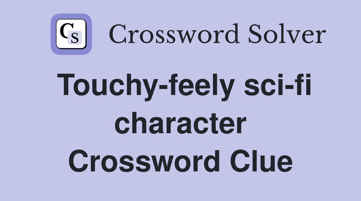 Touchy-feely sci-fi character Crossword Clue