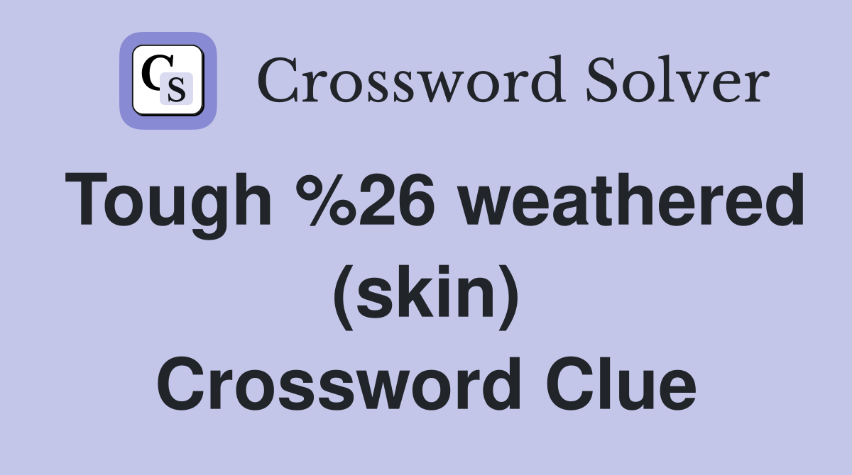 Tough %26 weathered (skin) Crossword Clue