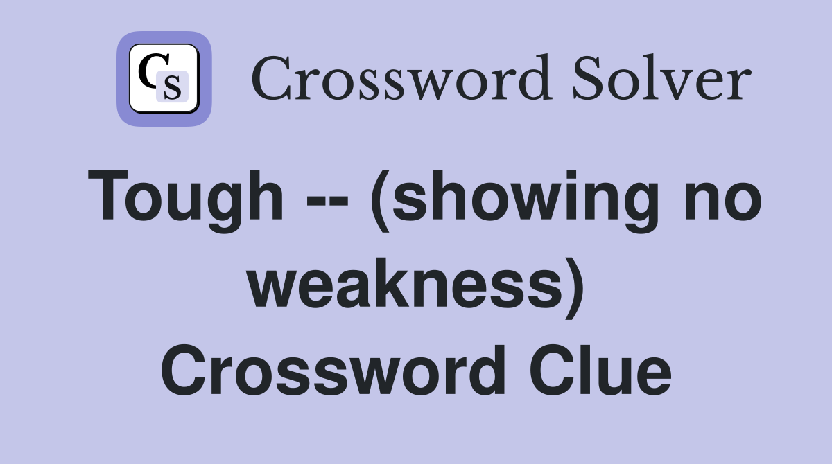 Tough -- (showing no weakness) Crossword Clue