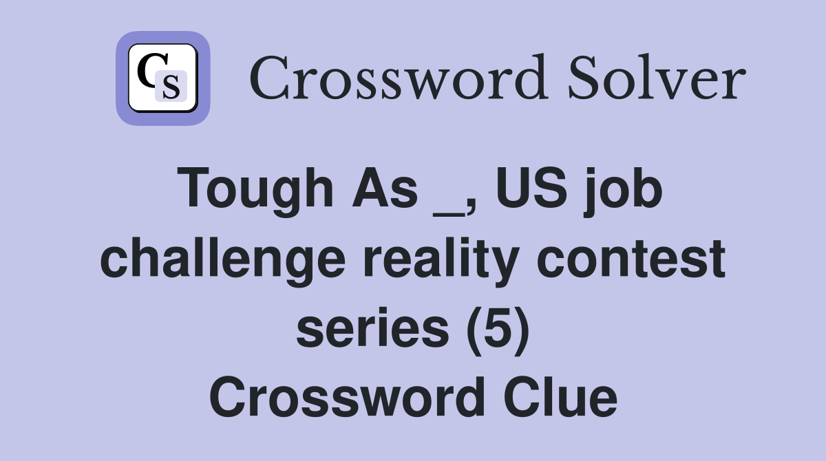 Tough As _, US job challenge reality contest series (5) Crossword Clue