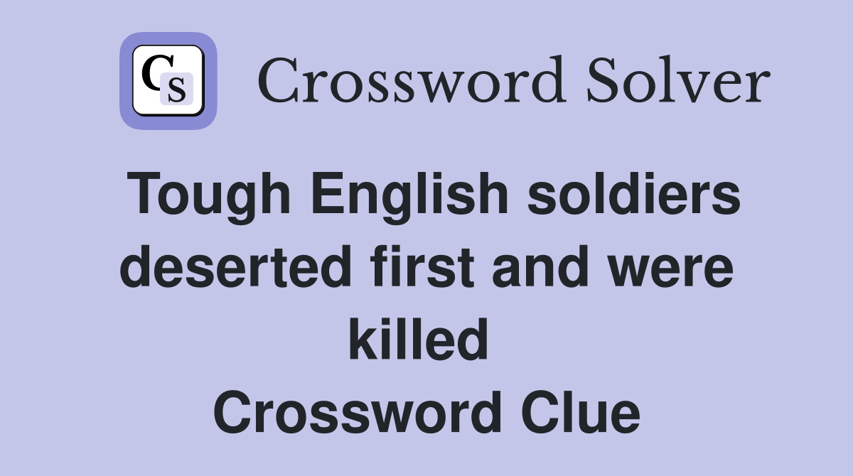 Tough English soldiers deserted first and were killed  Crossword Clue