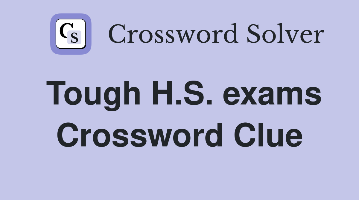 Tough H.S. exams Crossword Clue