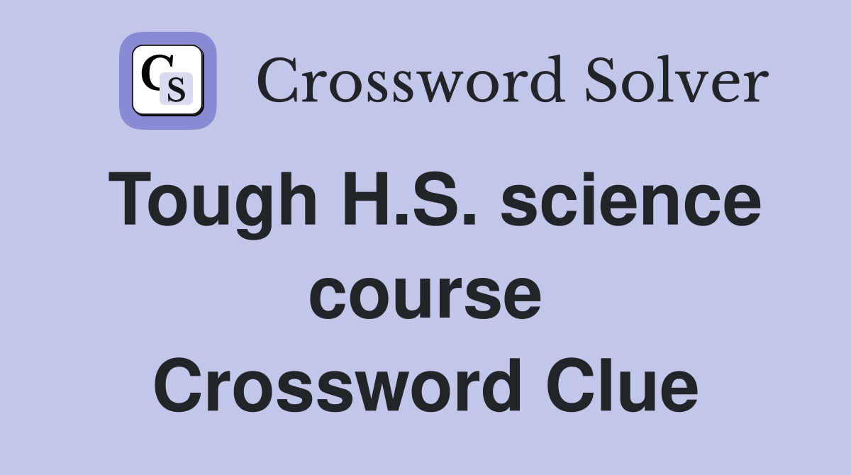 Tough H.S. science course Crossword Clue