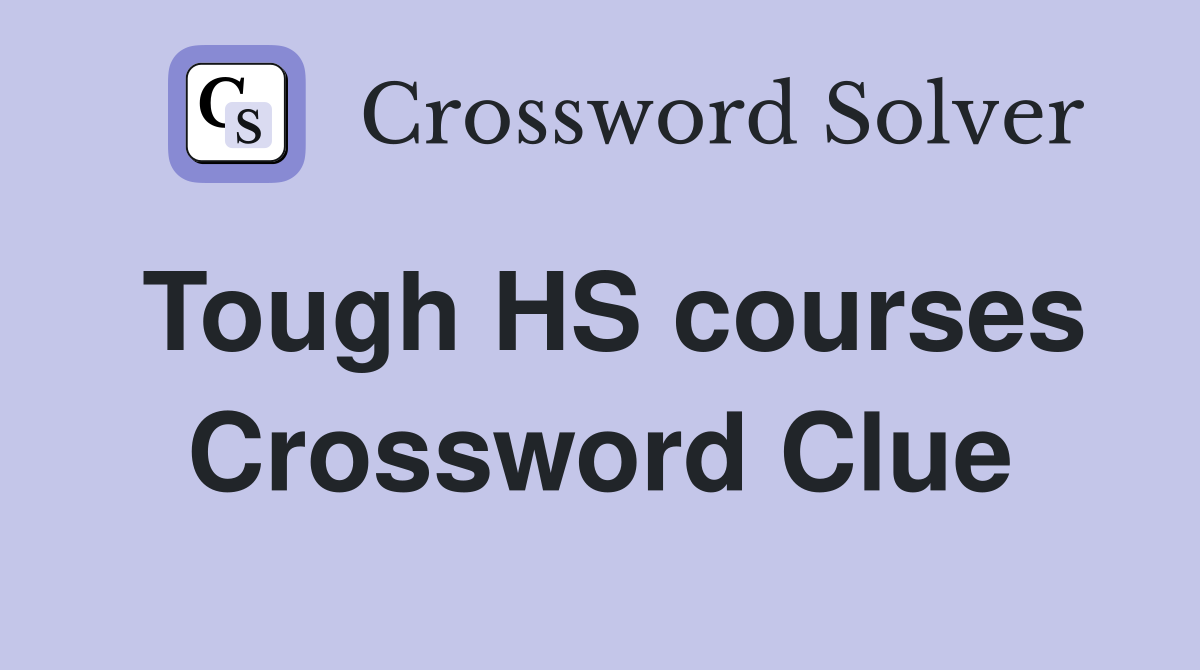 Tough HS courses Crossword Clue