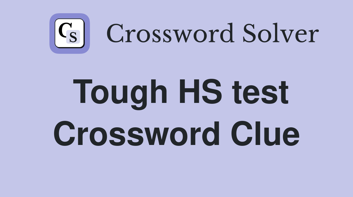 Tough HS test Crossword Clue