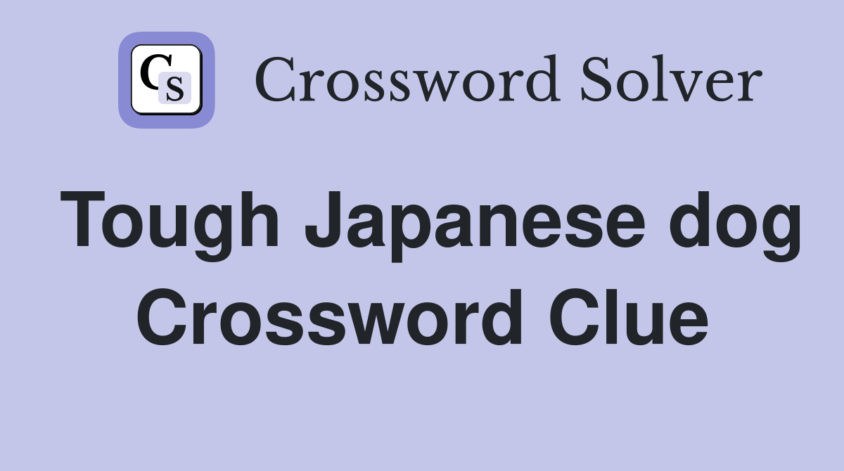 Tough Japanese dog Crossword Clue