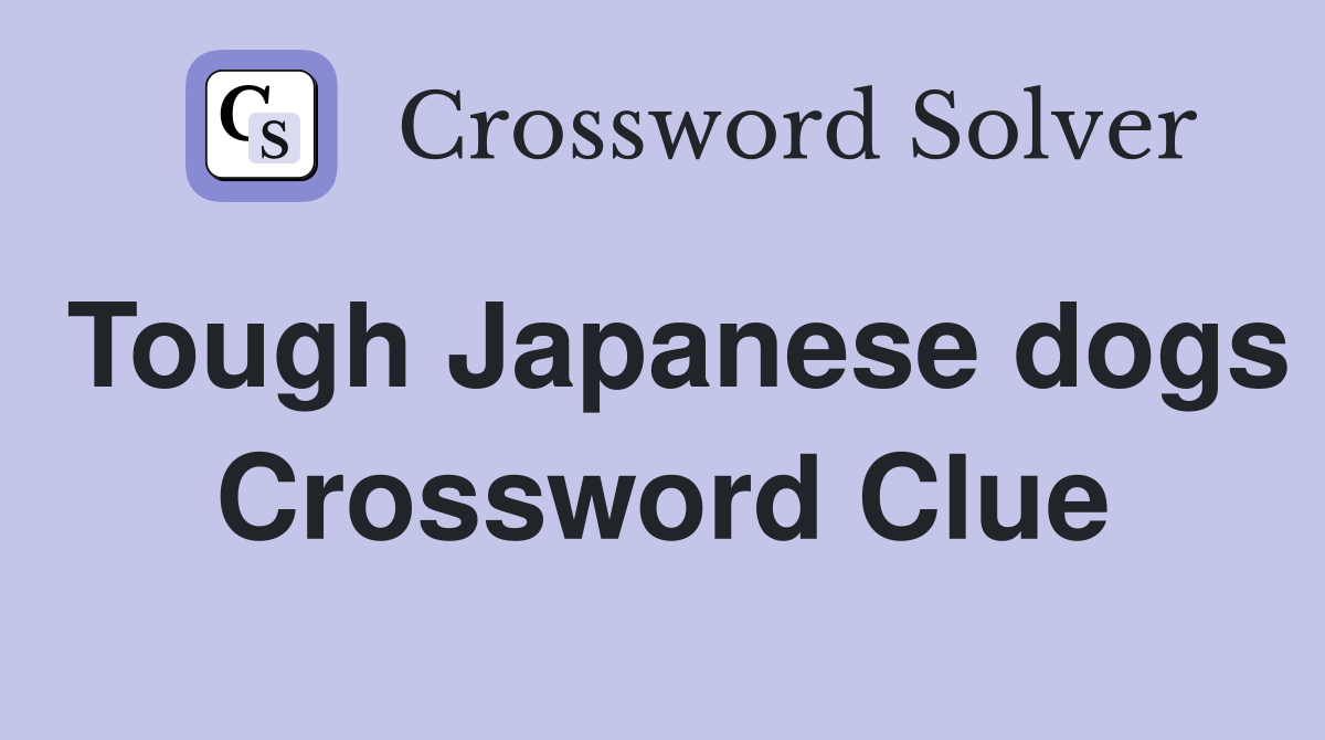 Tough Japanese dogs Crossword Clue