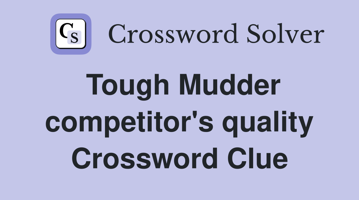 Tough Mudder competitor's quality Crossword Clue