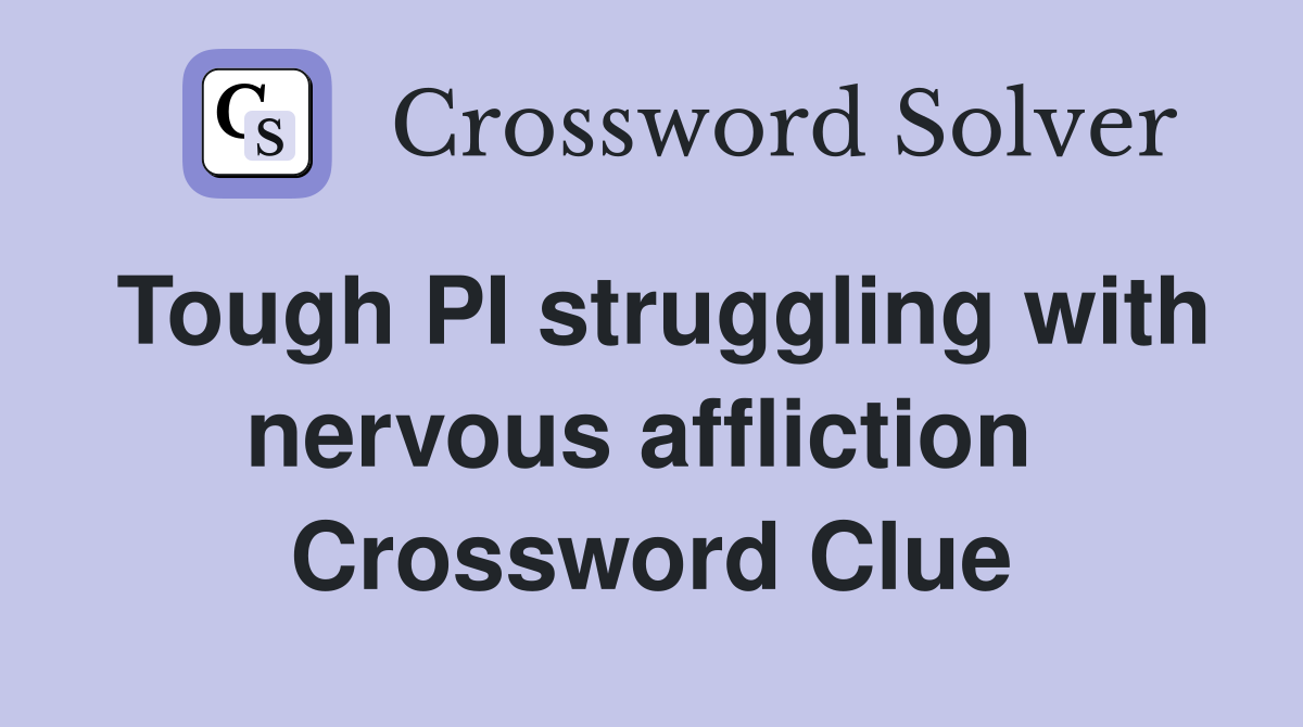 Tough PI struggling with nervous affliction  Crossword Clue