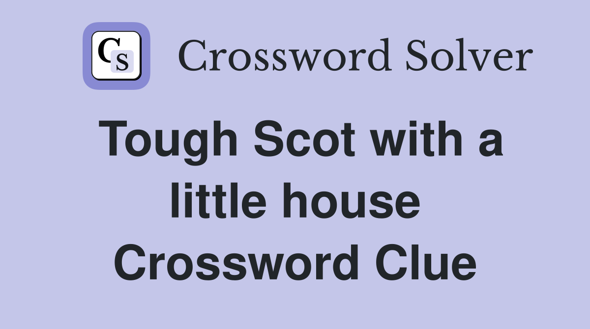 Tough Scot with a little house Crossword Clue