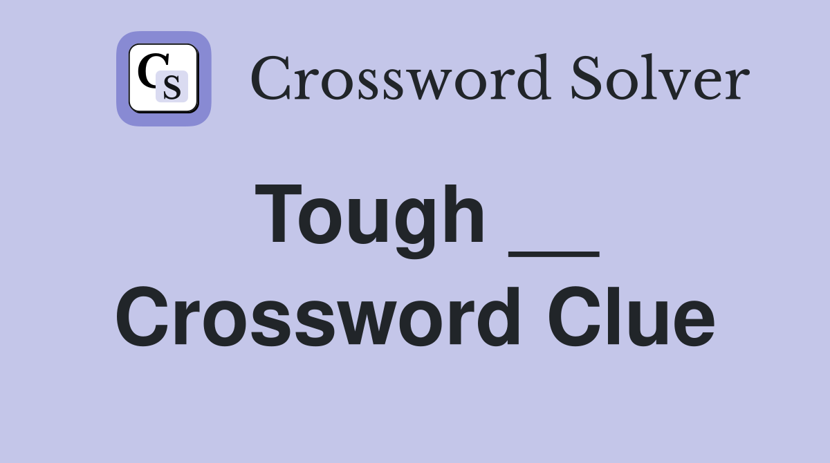 Tough __ Crossword Clue