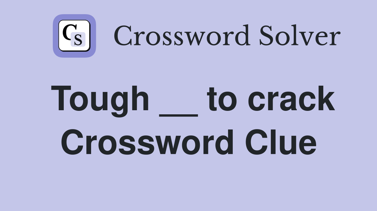 Tough __ to crack Crossword Clue