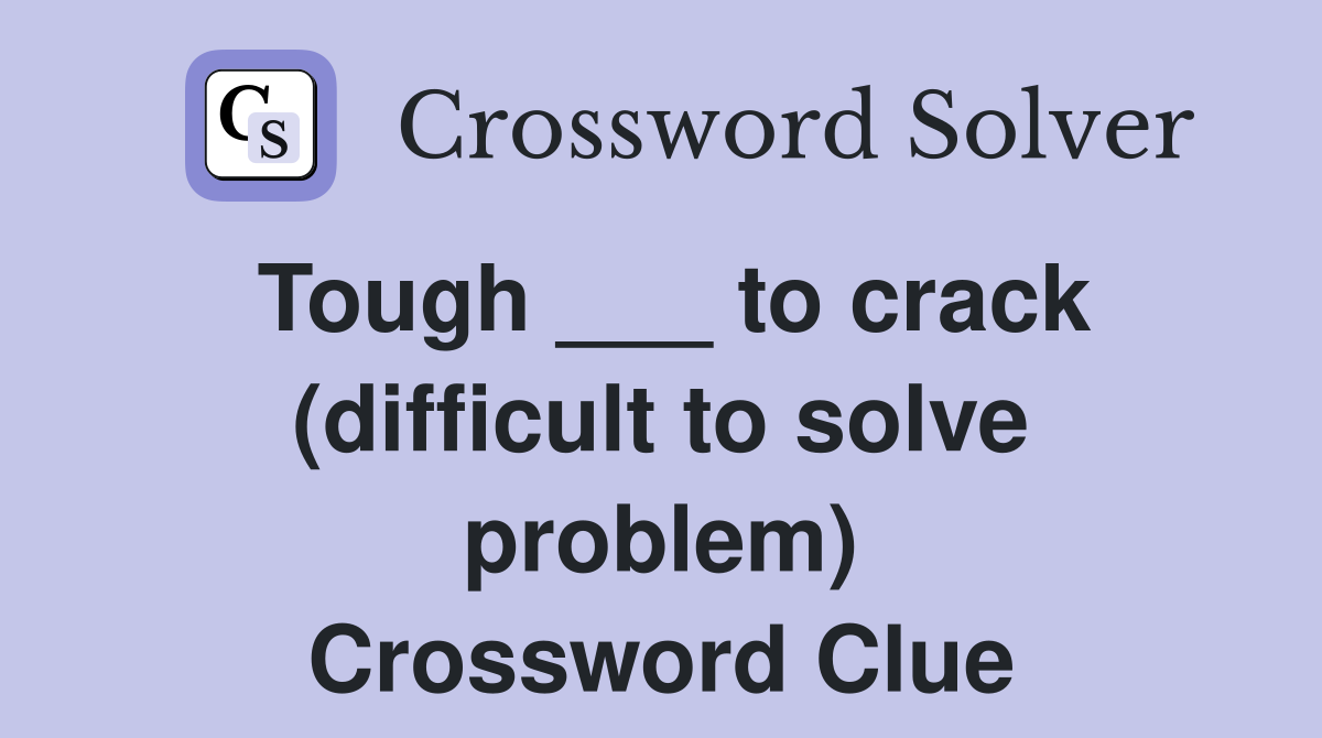 Tough ___ to crack (difficult to solve problem) Crossword Clue