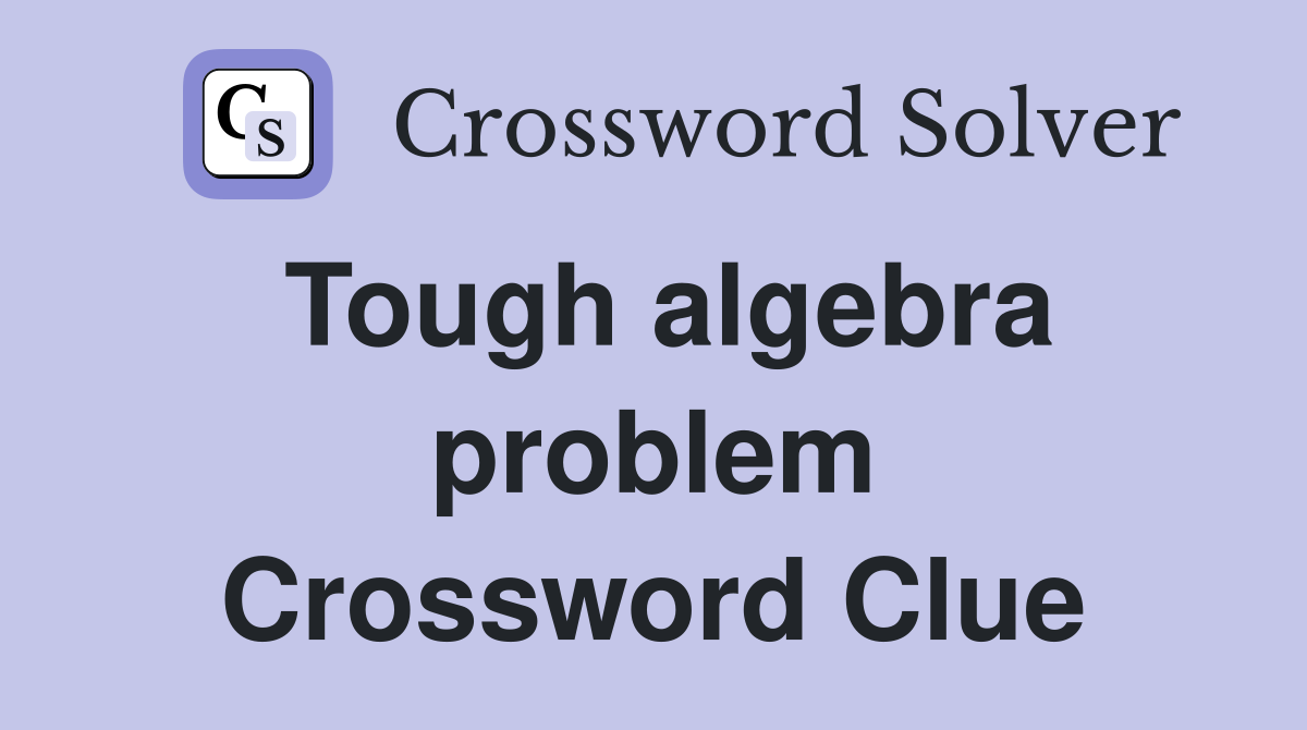 Tough algebra problem Crossword Clue