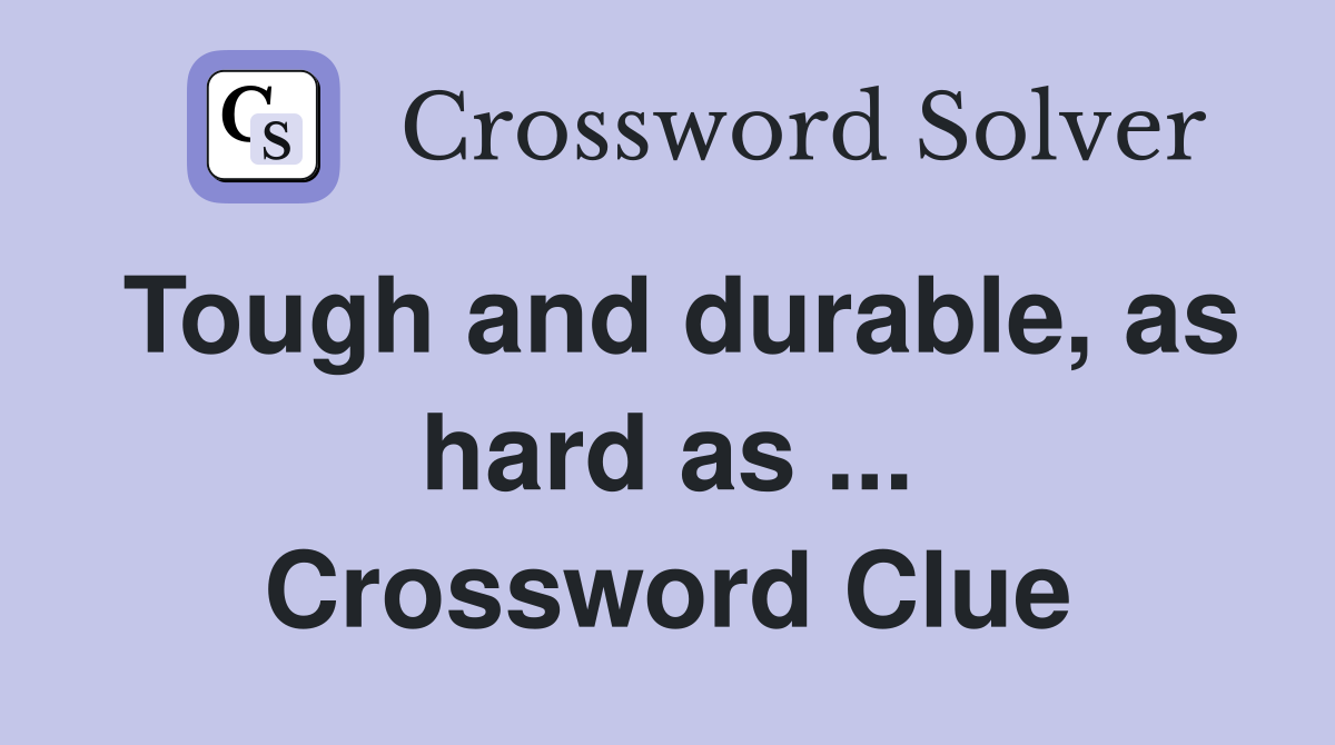 Tough and durable, as hard as ... Crossword Clue
