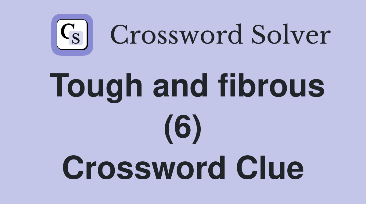 Tough and fibrous (6) Crossword Clue