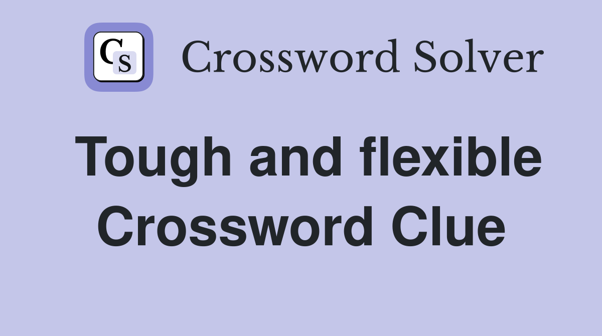 Tough and flexible Crossword Clue