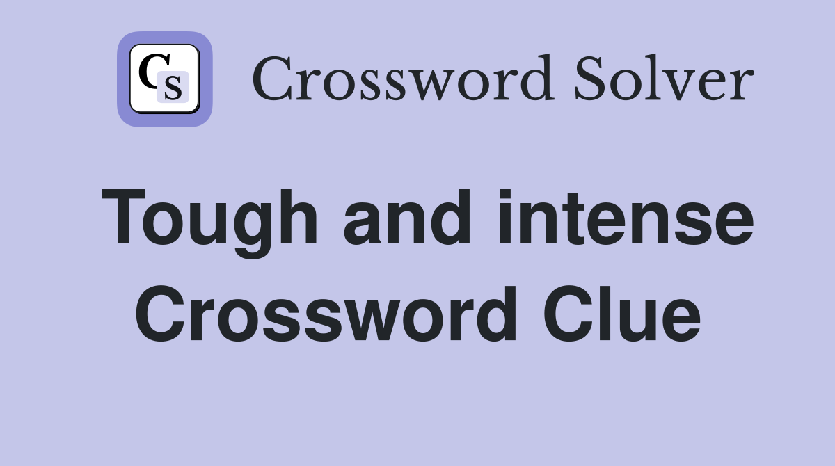 Tough and intense Crossword Clue
