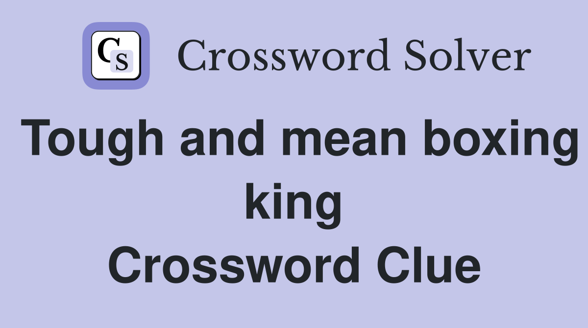 Tough and mean boxing king Crossword Clue