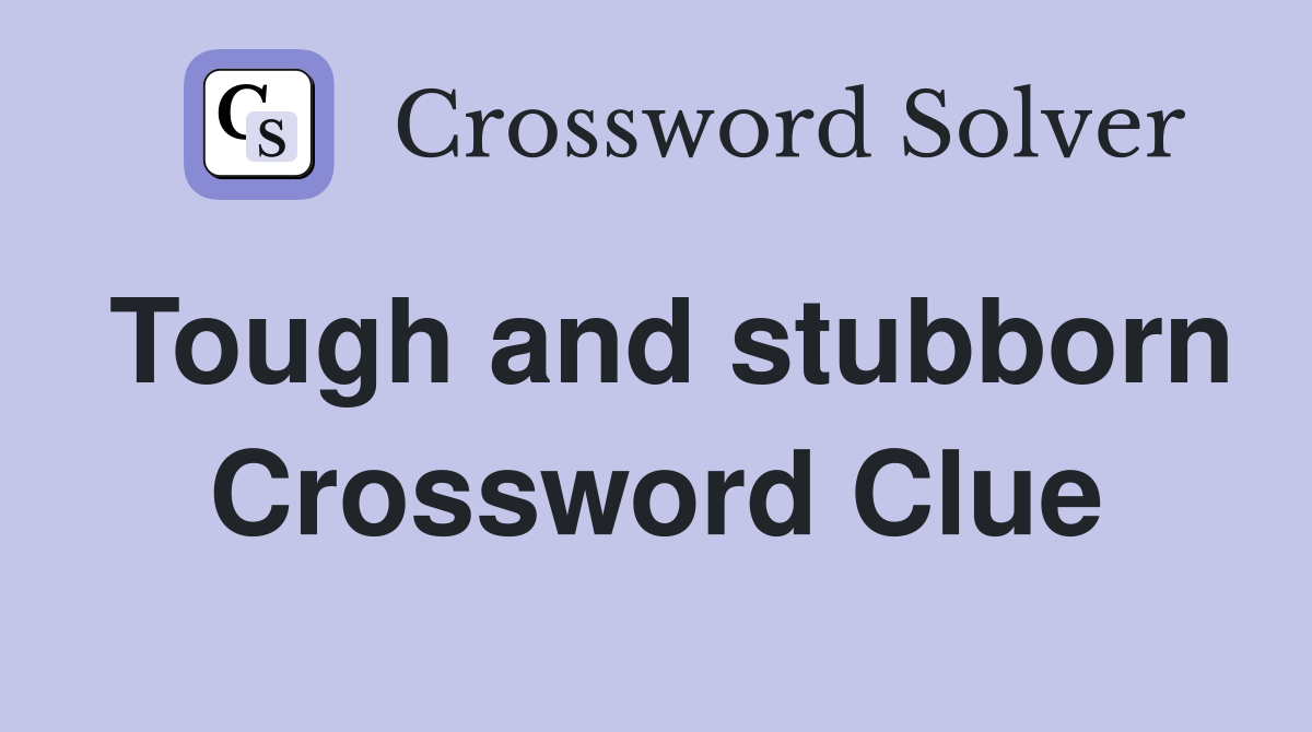 Tough and stubborn Crossword Clue