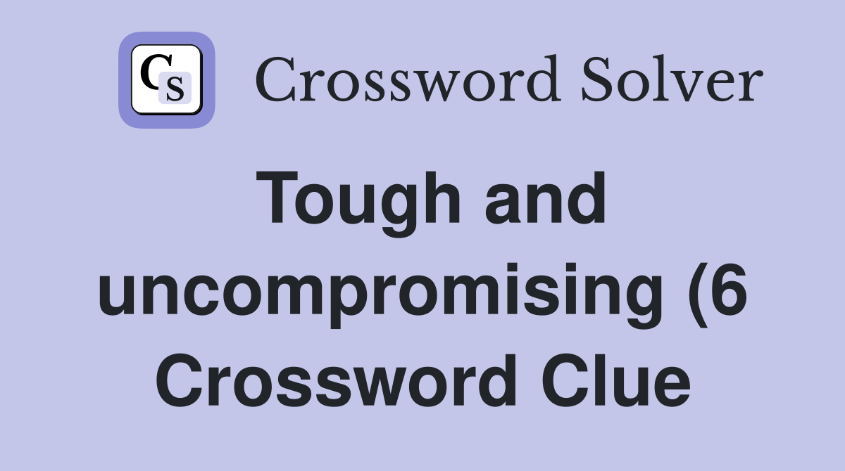 Tough and uncompromising (6) Crossword Clue Answers Crossword Solver Tough and uncompromising (6) Crossword Clue Answers Crossword Solver