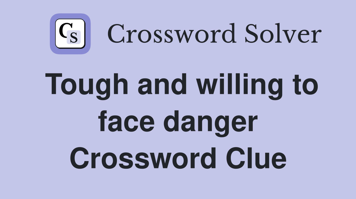 Tough and willing to face danger Crossword Clue