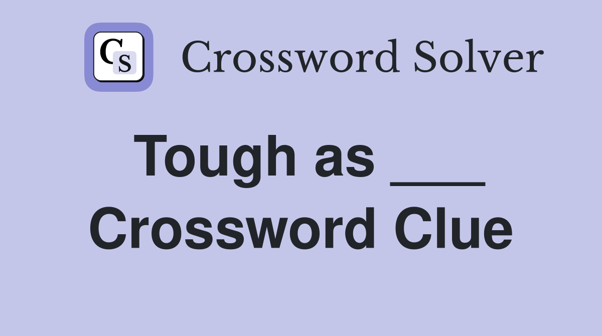 Tough as ___ Crossword Clue