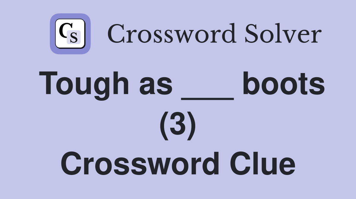 Tough as ___ boots (3) Crossword Clue