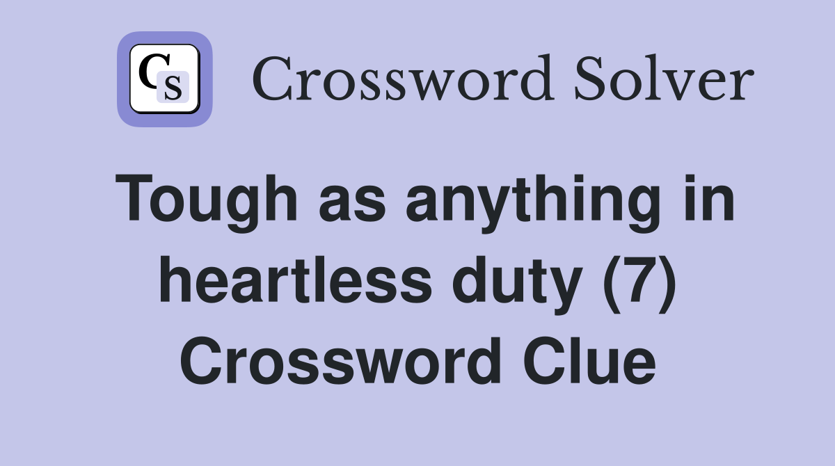 Tough as anything in heartless duty (7) Crossword Clue