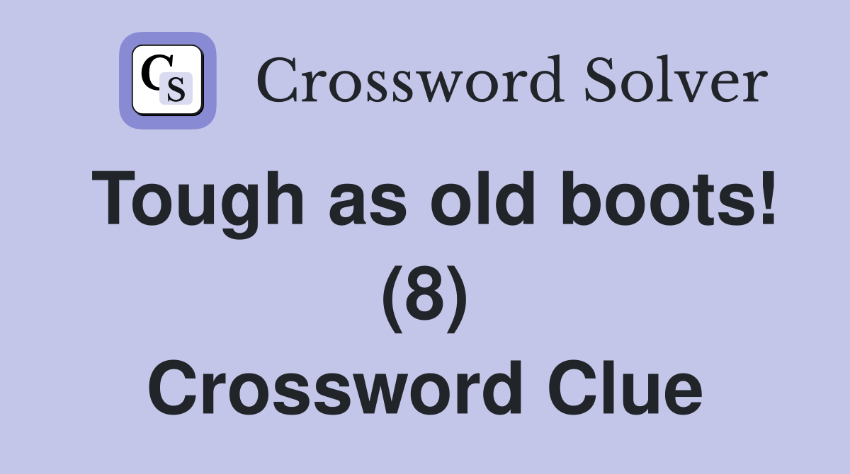 Tough as old boots! (8) Crossword Clue
